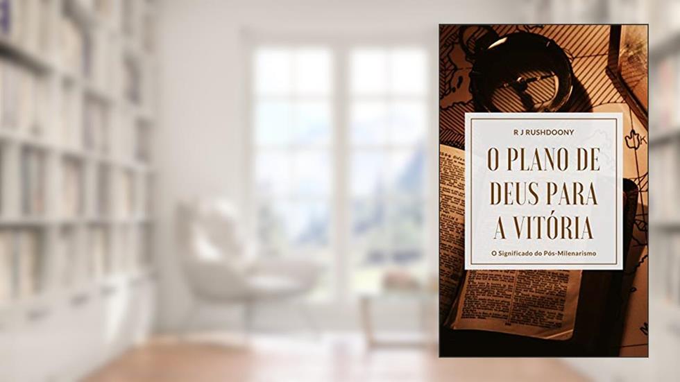 O plano de Deus para a vitória: O significado do pós-milenarismo, do autor R.J. Rushdoony