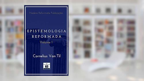 Capa de Epistemologia Reformada: Vol. 1, do autor Cornelius Van Til
