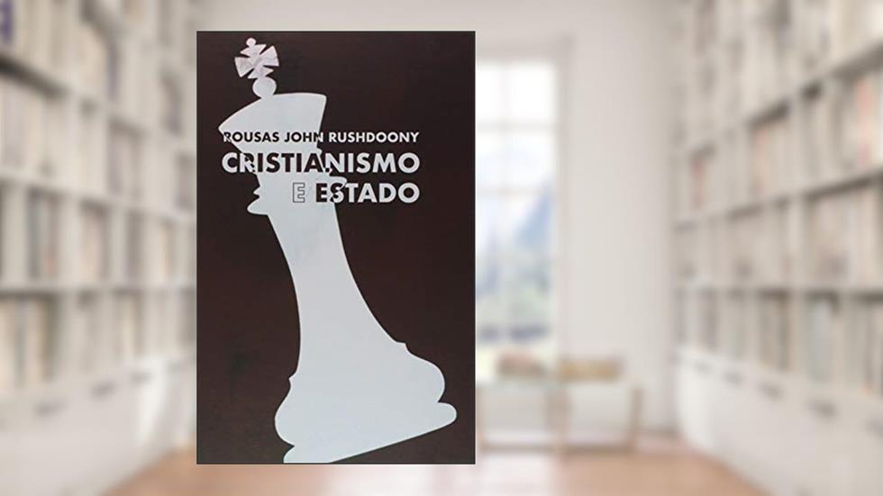 Cristianismo E Estado, do autor R. J. Rushdoony
