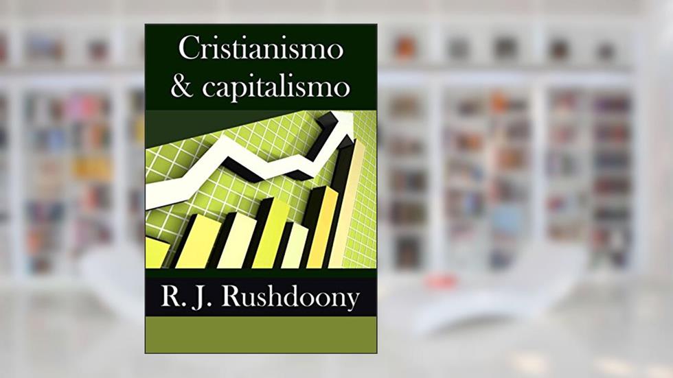 Cristianismo & capitalismo, do autor R.J. Rushdoony