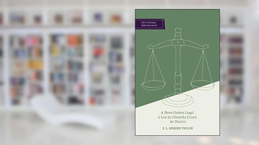 A nova ordem legal à luz da filosofia cristã do direito, do autor Hebden Taylor