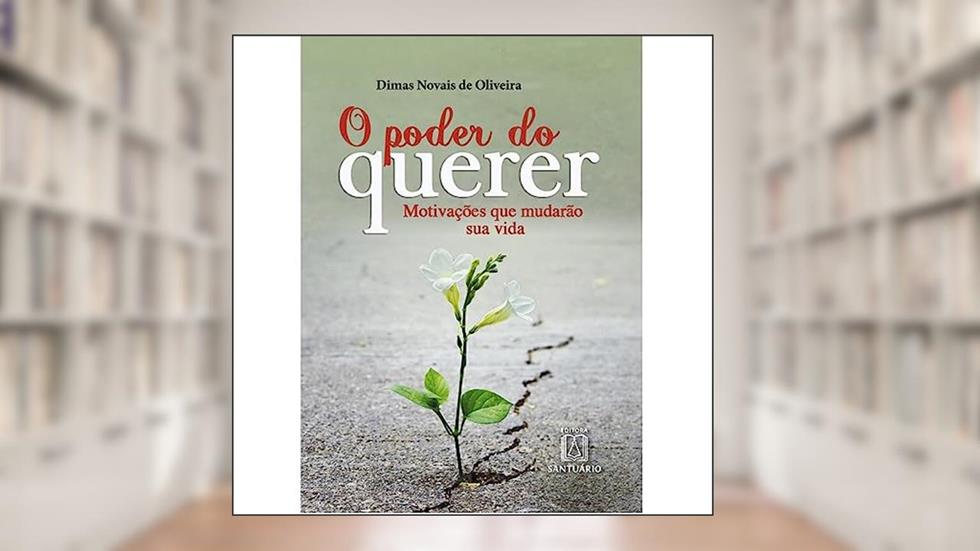O Poder do Querer: Motivações que Mudarão sua Vida, do autor Dimas Novais de Oliveira