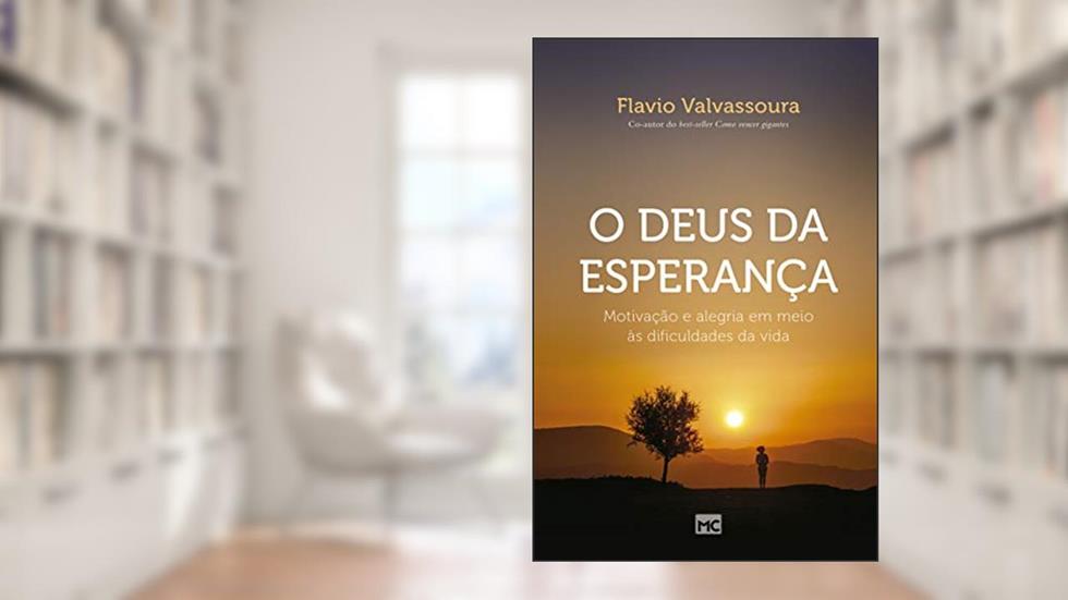 O Deus da esperança: Motivação e alegra em meio às dificuldades da vida, do autor Flavio Valvassoura