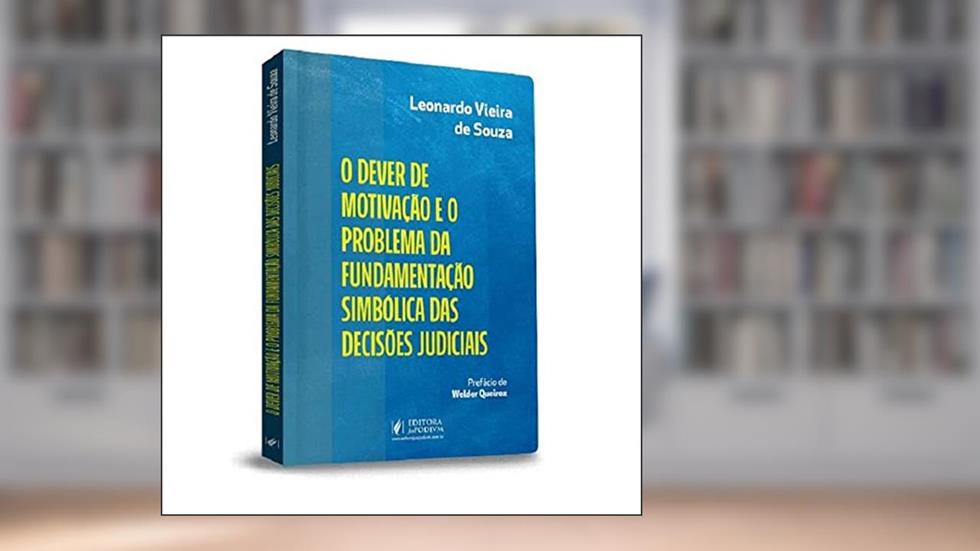 O Dever de Motivação e o Problema da Fundamentação Simbólica das Decisões Judiciais (2023), do autor Leonardo Vieira de Souza