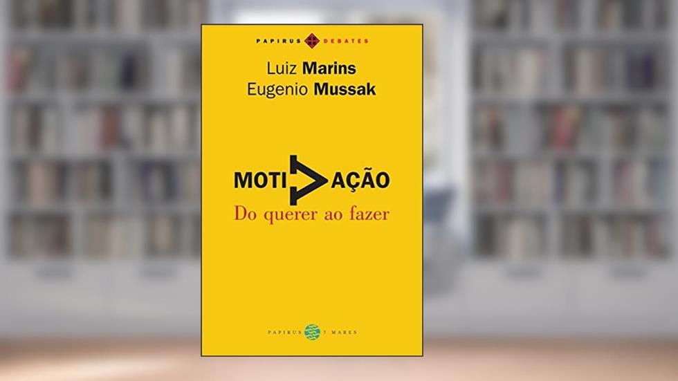 Motivação: Do querer ao fazer, do autor Eugenio Mussak; Luiz Marins