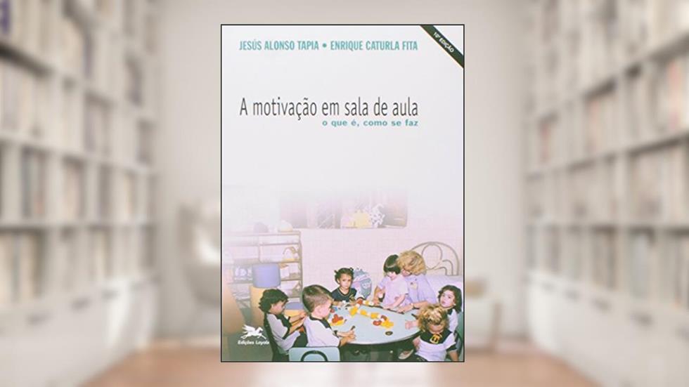 A motivação em sala de aula, do autor Jesús Alonso Tapia