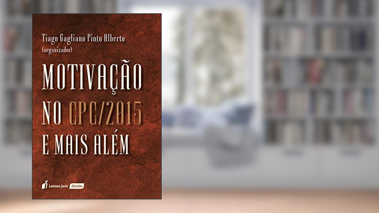 Motivação no Cpc/2015 e Mais Além, do autor Tiago Gagliano Pinto Alberto