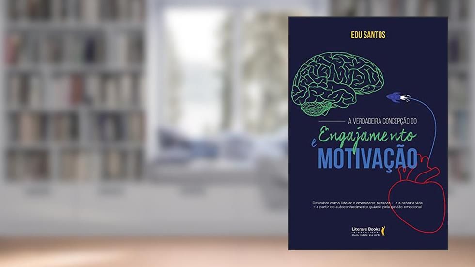 A Verdadeira Concepção do Engajamento e Motivação: Como Liderar o Empoderamento das Pessoas, do autor Edu Santos