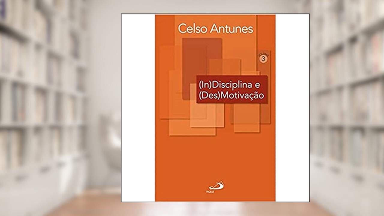 (In)disciplina e (Des)motivação (Volume 3), do autor Celso Antunes