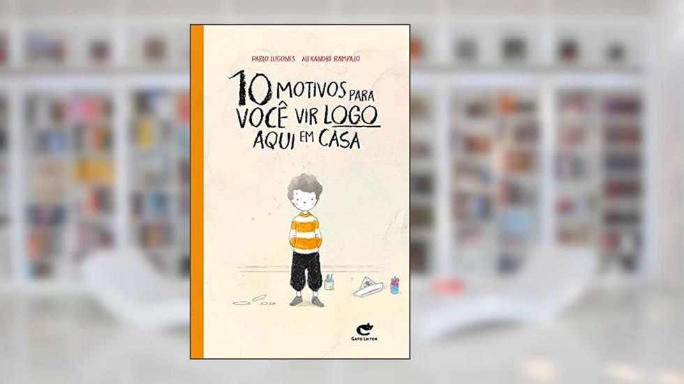 10 Motivos Para Você Vir Logo Aqui em Casa, do autor Pablo Lugones