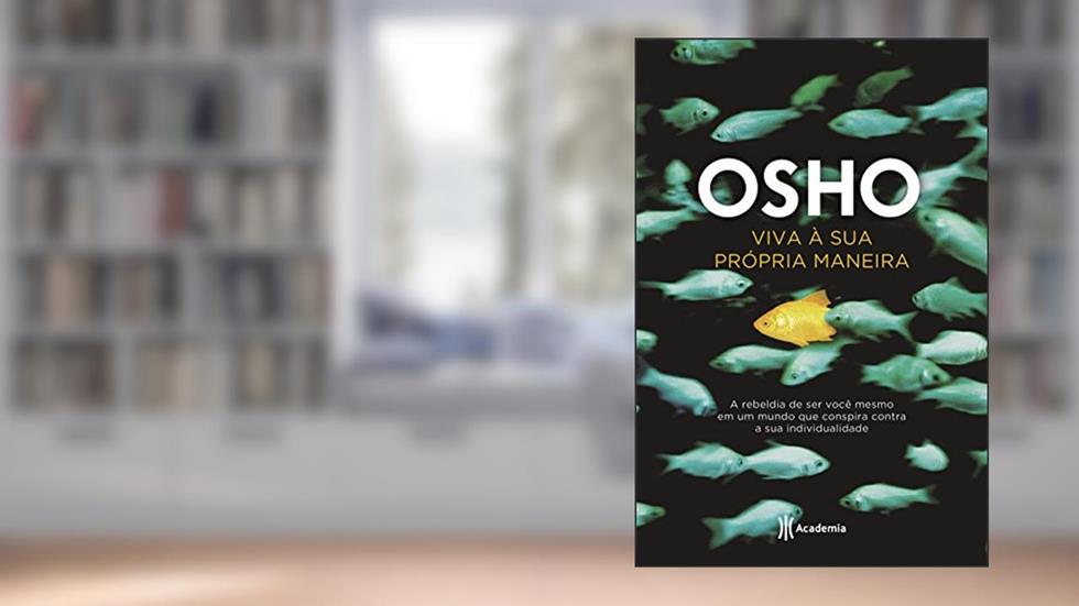 Viva à sua própria maneira: A rebeldia de ser você mesmo em um mundo que conspira contra a sua individualidade (Biblioteca Osho), do autor Osho