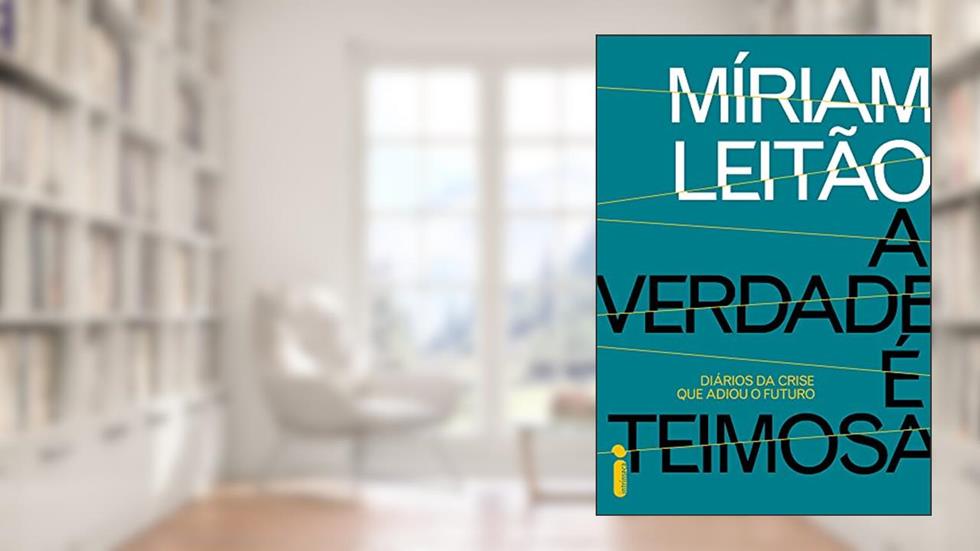 A verdade é teimosa: Diários da crise que adiou o futuro, do autor Míriam Leitão