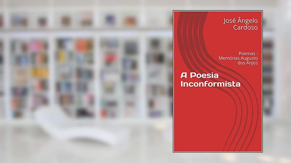 A Poesia Inconformista: Poemas - Memórias Augusto dos Anjos, do autor José Ângelo Cardoso