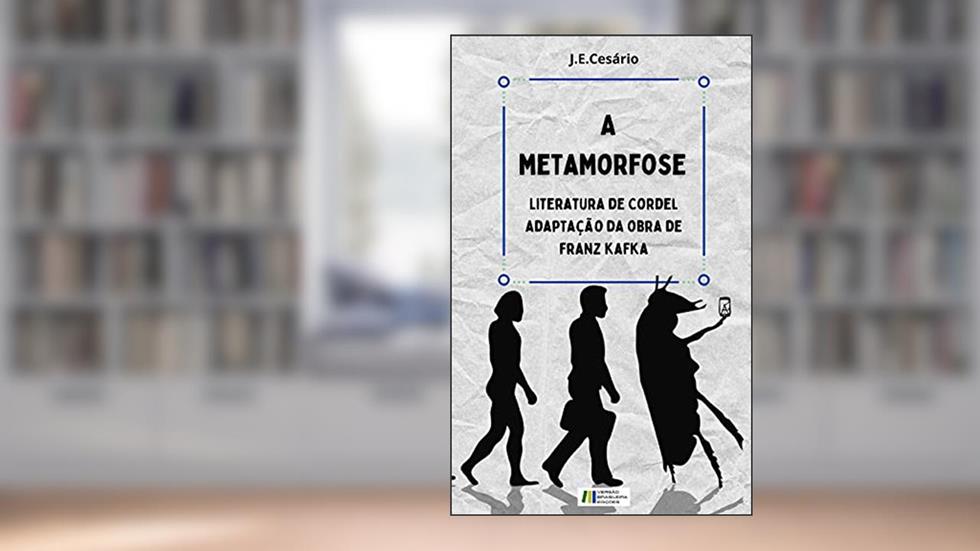 A Metamorfose: adaptação, em versos, da obra de Franz Kafka, do autor João Evódio Silva Cesário; J.E. Cesário