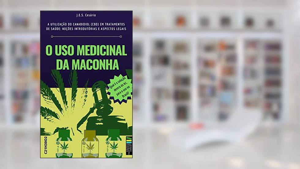 O USO MEDICINAL DA MACONHA: A UTILIZAÇÃO DO CANABIDIOL (CBD) EM TRATAMENTOS DE SAÚDE: NOÇÕES INTRODUTÓRIAS E ASPECTOS LEGAIS, do autor J.E. Cesário