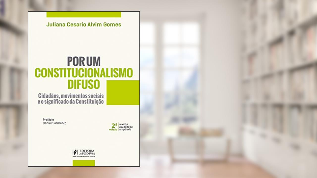 Por um Constitucionalismo Difuso: Cidadãos, Movimentos Sociais e o Significado da Constituição, do autor Juliana Cesario Alvim Gomes