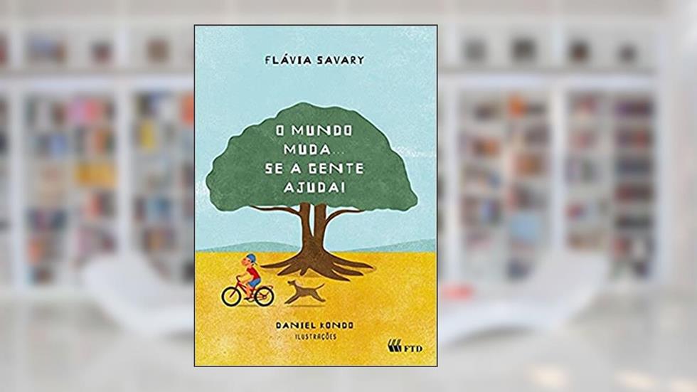 O Mundo Muda... se a Gente Ajuda!, do autor Flávia Savary