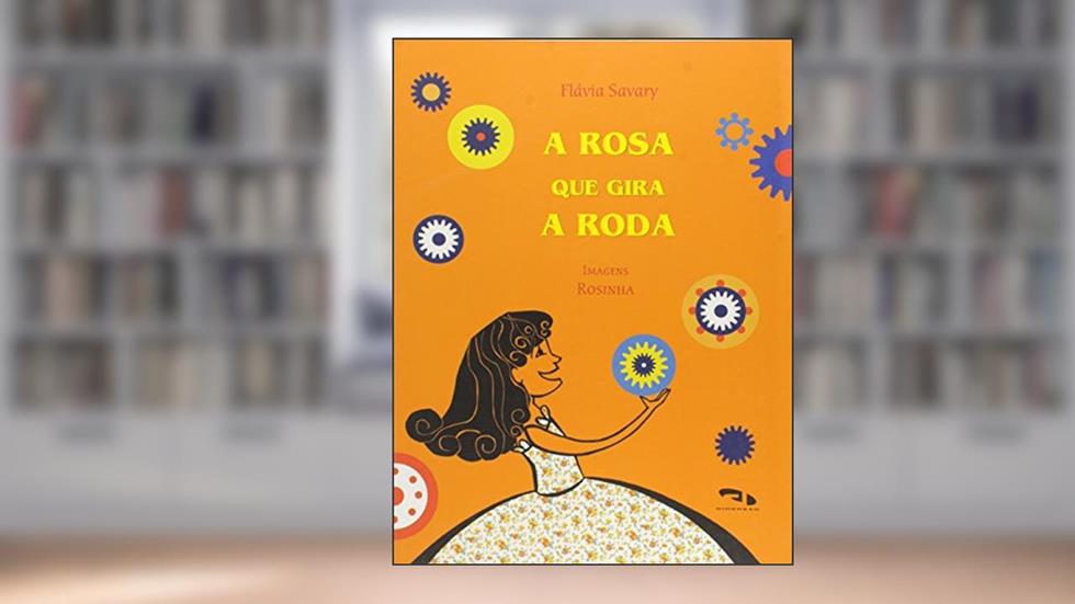 A Rosa que Gira a Roda, do autor Flávia Savary