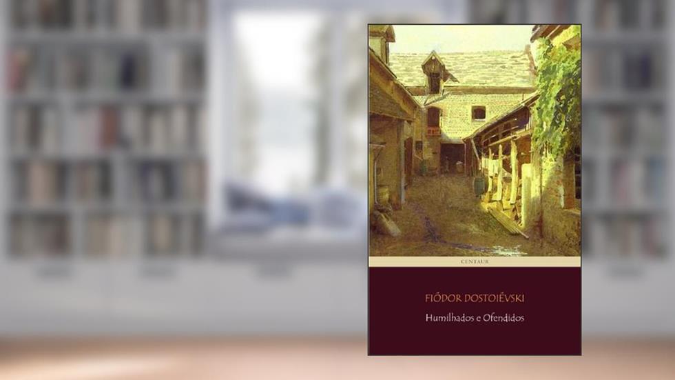 Humilhados e Ofendidos, do autor Fiódor Dostoiévski