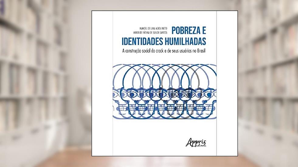 Pobreza e identidades humilhadas: a construção social do crack e de seus usuários no Brasil, do autor Manoel de Lima Acioli Neto; Maria de Fátima de Souza Santos
