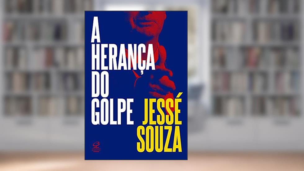 A herança do golpe, do autor Jessé Souza