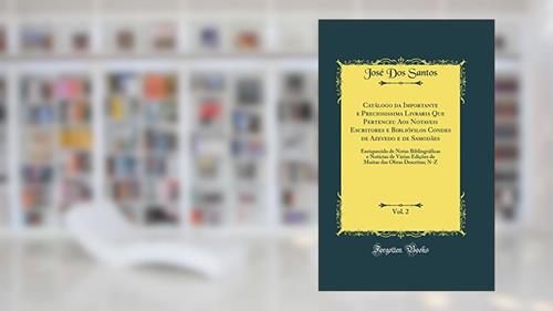 Capa de Catálogo da Importante e Preciosissima Livraria Que Pertenceu Aos Notaveis Escritores e Bibliófilos Condes de Azevedo e de Samodães, Vol. 2: Enriquecido de Notas Bibliográficas e Notícias de Vár, do autor José Dos Santos