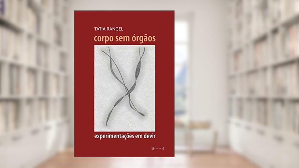 Corpo sem órgãos: Experimentações em Devir, do autor Tátia Rangel