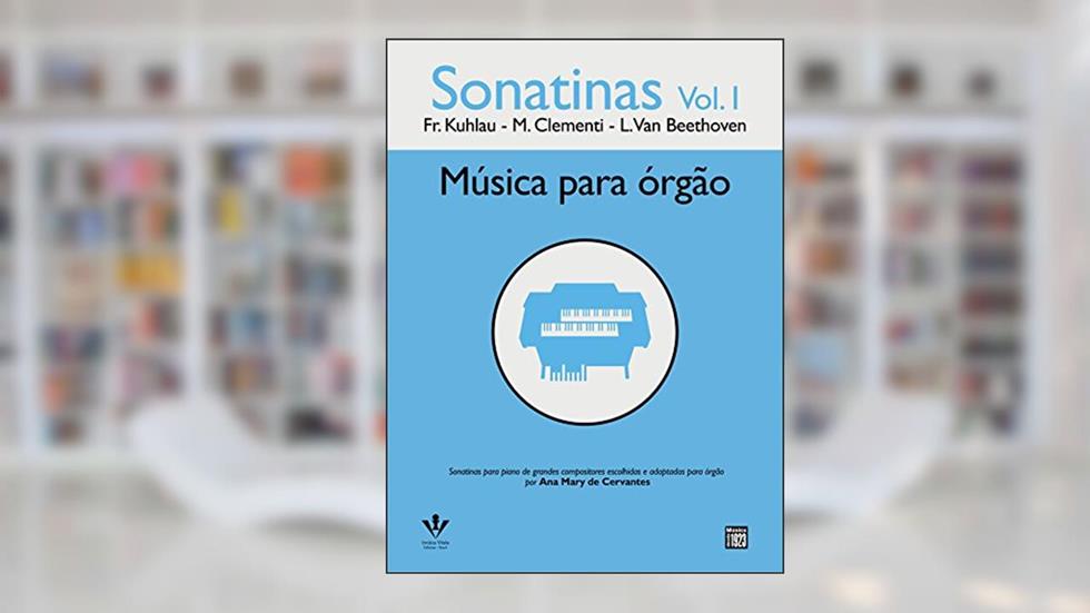 Sonatinas - Vol. I - Músicas para órgão: Kuhlau, Clementi e Beethoven, do autor Ana Mary de Cervantes
