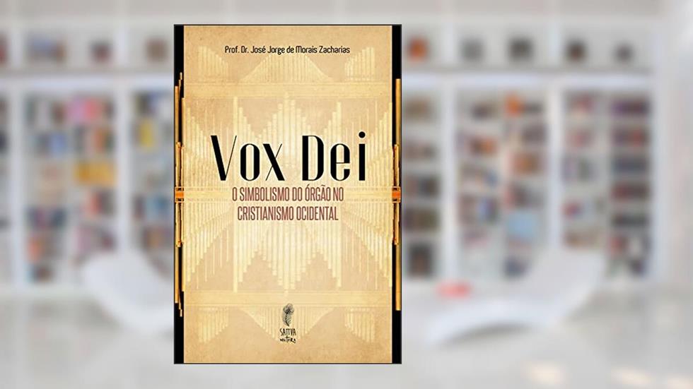 Vox Dei: O simbolismo do órgão no Cristianismo Ocidental, do autor José Jorge de Morais Zacharias