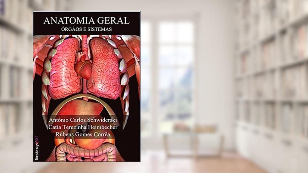 Anatomia Geral: Órgãos e Sistemas, do autor António Carlos Schwiderski; Rubens Gomes Correa; Cátia Terezinha Heimbecher