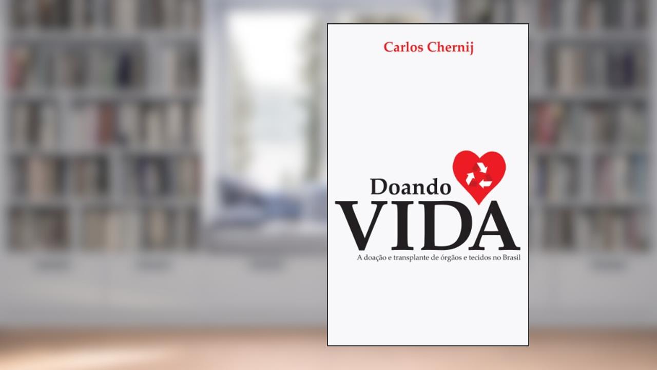 Doando Vida: A Doação e Transplante de Órgãos e Tecidos no Brasil, do autor Carlos Chernij