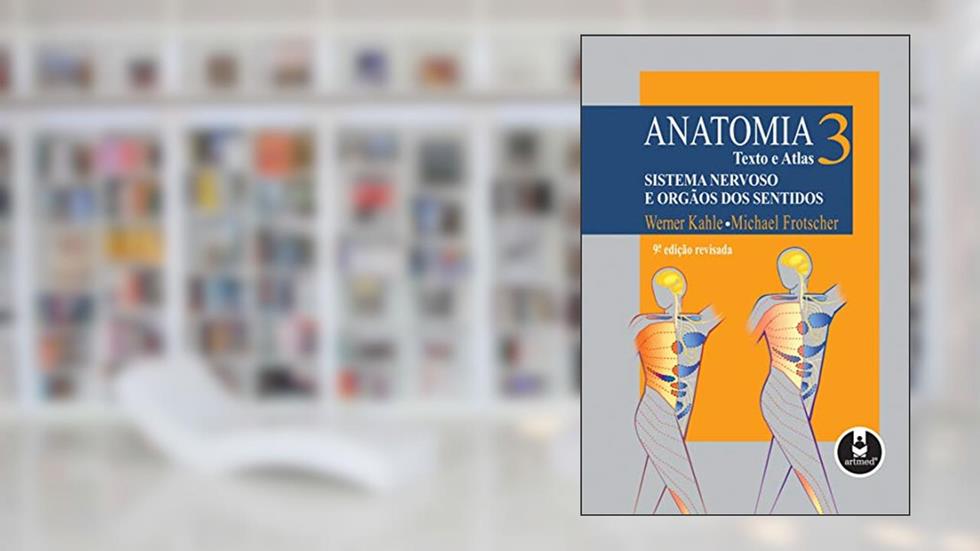 Anatomia - Texto e Atlas: Volume 3: Sistema Nervoso e Órgãos dos Sentidos, do autor Werner Kahle