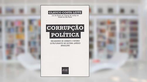 Capa de Corrupção Política: Mecanismo de Combate e Fatores Estruturantes no Sistema Jurídico Brasileiro, do autor Glauco Costa Leite