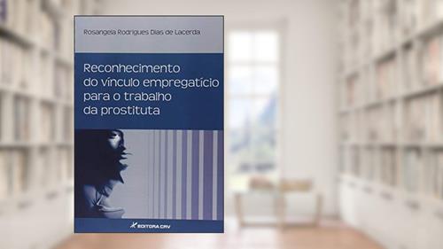 Capa de Reconhecimento do vínculo empregatício para o trabalho da prostituta, do autor Rosangela Rodrigues Dias de Lacerda