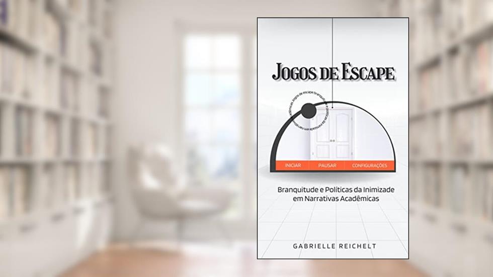 Jogos de Escape: Branquitude e Políticas da Inimizade em Narrativas Acadêmicas, do autor Gabrielle Reichelt; Carolina dos Reis