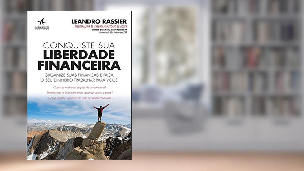 Conquiste sua Liberdade Financeira: Organize Suas Finanças e Faça o seu Dinheiro Trabalhar Para Você, do autor Leandro Hirt Rassier