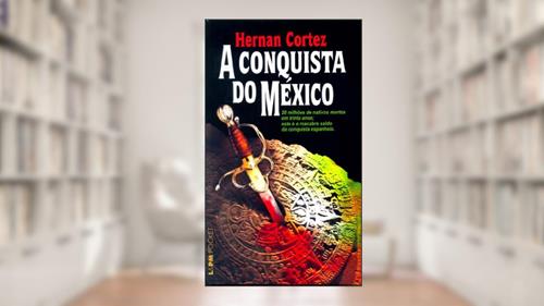 Capa de A Conquista do México, do autor Hernan Cortez