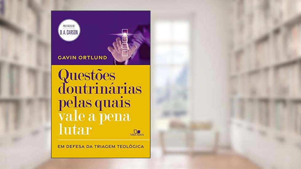 Questões Doutrinárias Pelas Quais Vale a Pena Lutar, do autor Gavin Ortlund