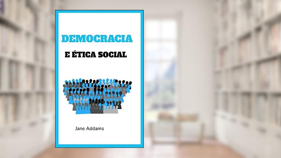 Democracia e Ética Social, do autor Jane Addams