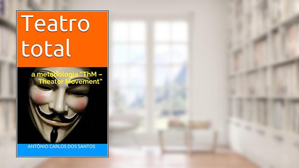 Teatro total: a metodologia "ThM - Theater Movement" (ThM-Theater movement Livro 9), do autor Antônio Carlos dos Santos