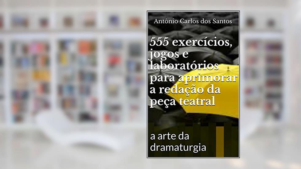 555 exercícios, jogos e laboratórios para aprimorar a redação da peça teatral: a arte da dramaturgia (ThM - Theater Movement Livro 1), do autor Antônio Carlos dos Santos