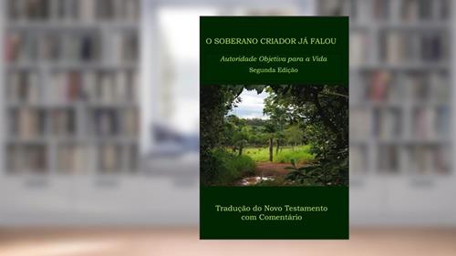 Capa de O SOBERANO CRIADOR JÁ FALOU: Autoridade Objetiva para a Vida (Portuguese Edition), do autor Wilbur Norman Pickering ThM PhD