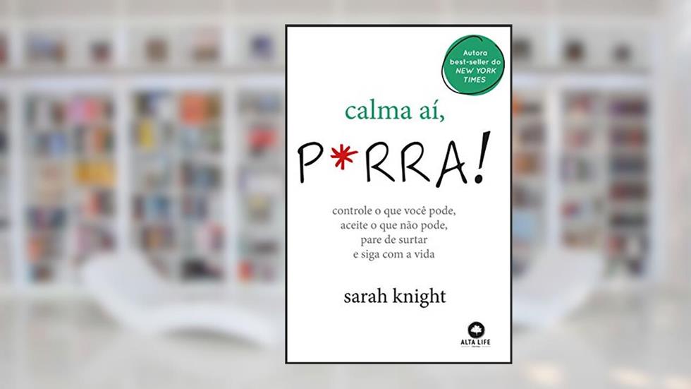 Calma aí, P*rra !: Controle o que você pode, aceite o que não pode, pare de surtar e siga com a vida ., do autor Sarah Knight