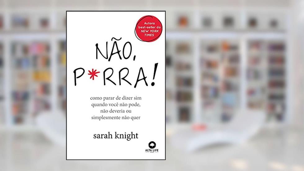 Não P*rra: Como Parar de Dizer sim Quando Você Não Pode, Não Deveria ou Simplesmente Não Quer, do autor Sarah Knight