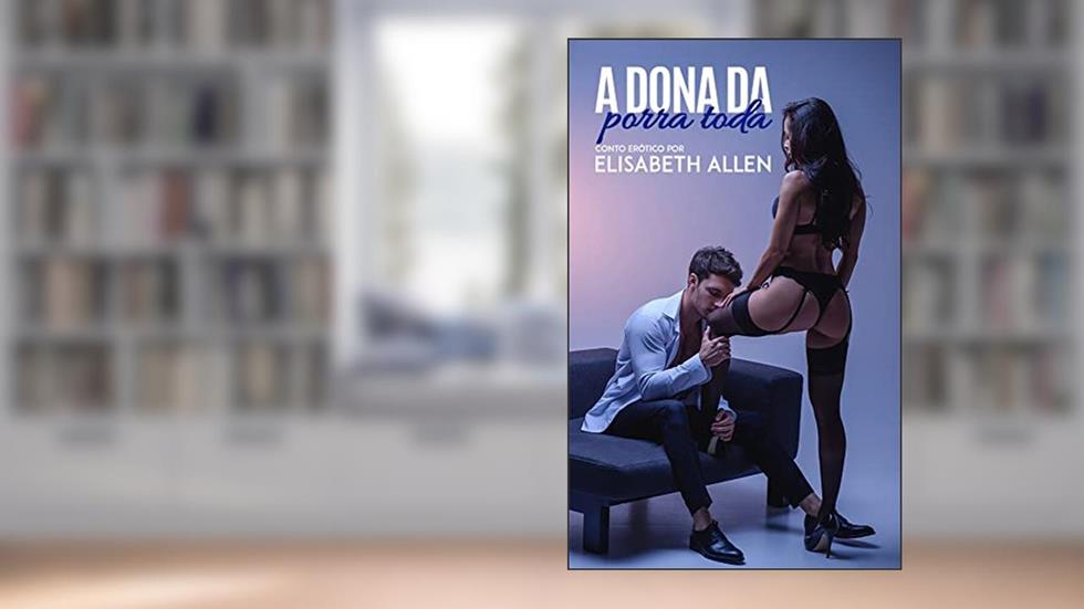 A dona da porra toda: Conto erótico, do autor Elisabeth Allen
