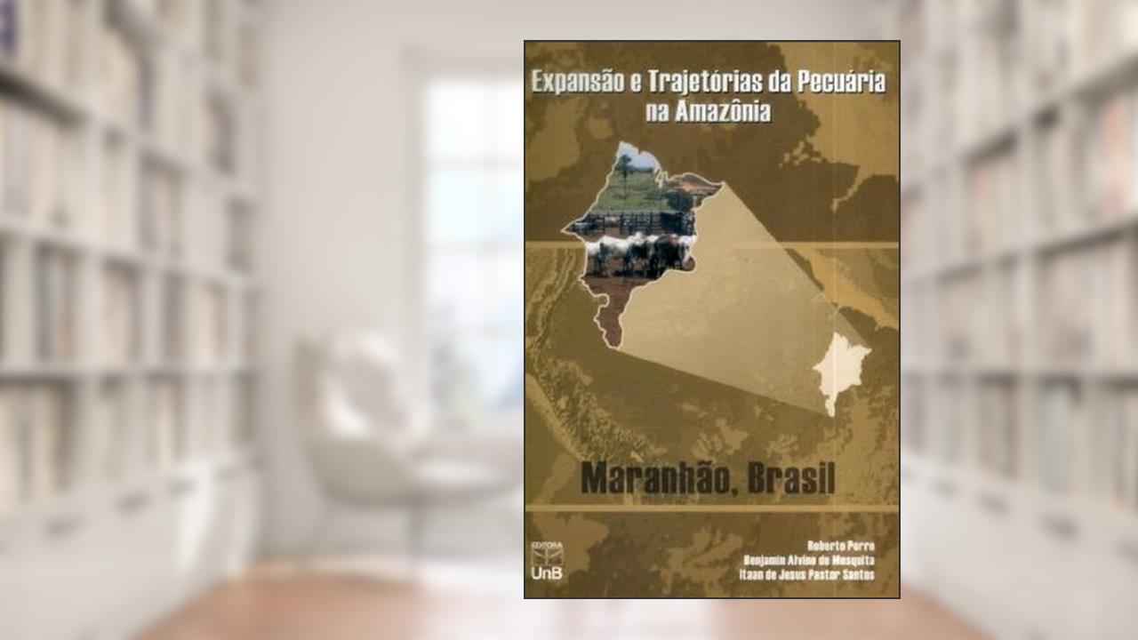 Expansão e Trajetórias da Pecuária na Amazônia: Maranhão, Brasil, do autor Roberto Porro; Benjamin Alvino De Mesquita; Itaan De Jesus Pastor Santos