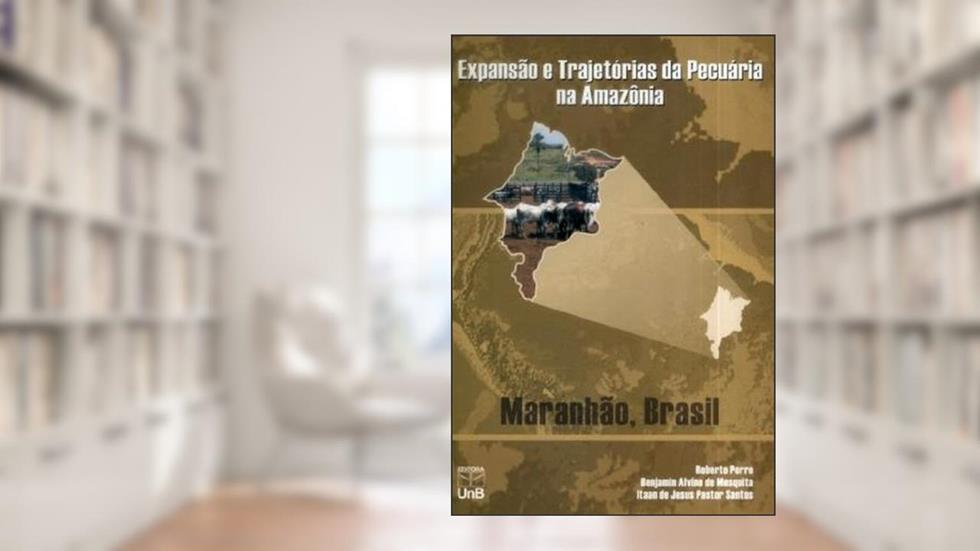 Expansão e Trajetórias da Pecuária na Amazônia: Maranhão, Brasil, do autor Roberto Porro; Benjamin Alvino De Mesquita; Itaan De Jesus Pastor Santos