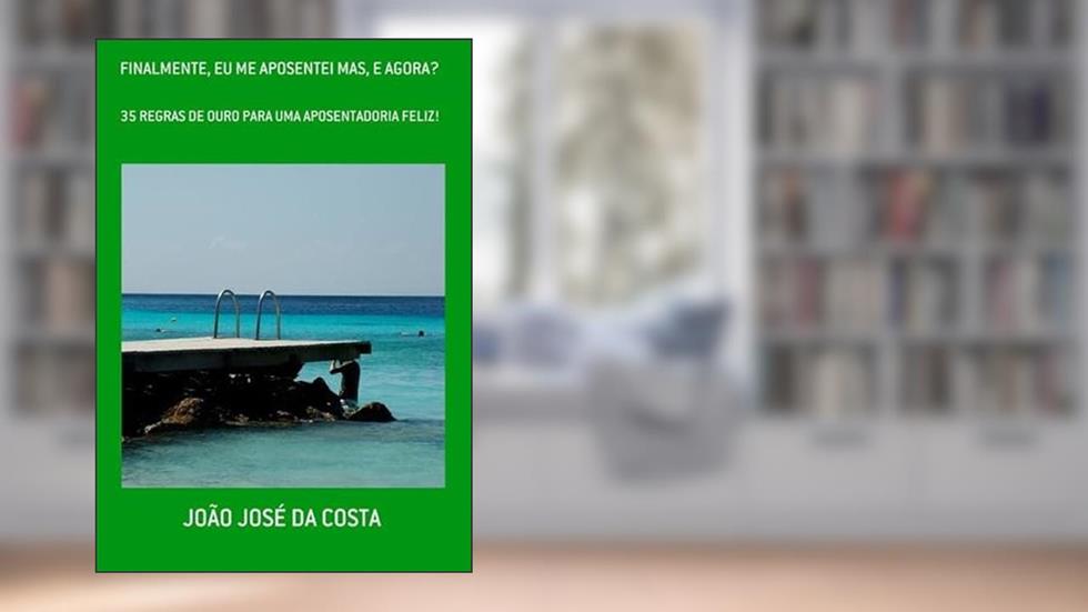 Finalmente, Eu Me Aposentei Mas, e Agora?, do autor João José Da Costa