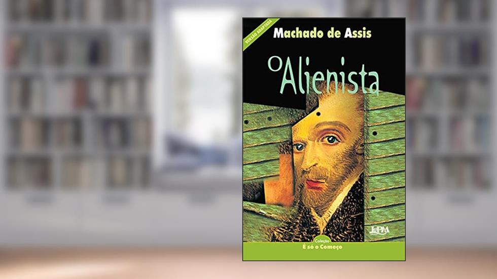 O Alienista: Versão adaptada para neoleitores (É só o Começo (Neoleitores)), do autor Machado de Assis