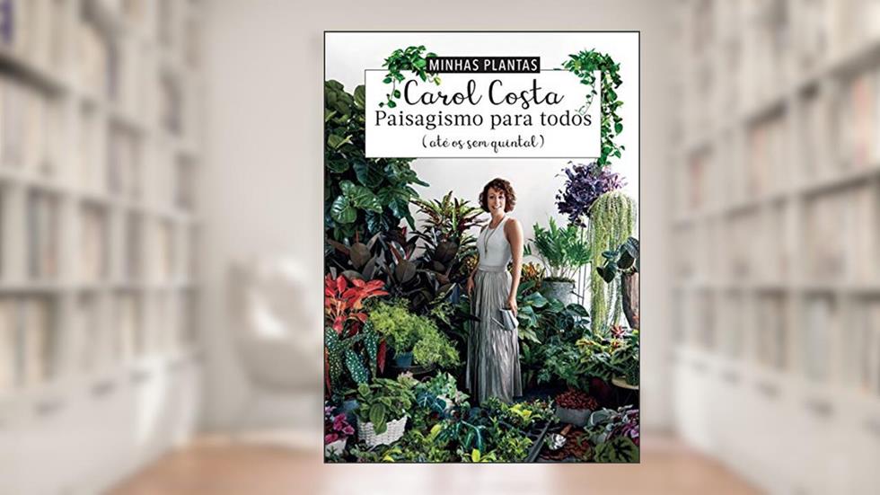 Minhas plantas - paisagismo para todos: (até os sem quintal), do autor Carol Costa